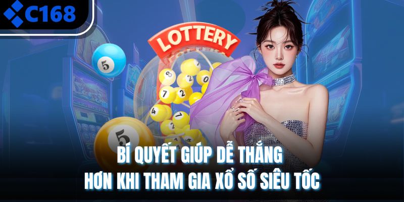 Bí quyết giúp dễ thắng hơn khi tham gia xổ số siêu tốc
