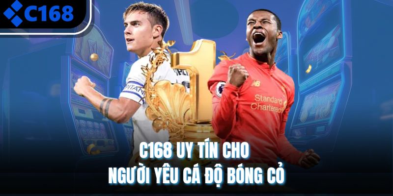 C168 uy tín cho người yêu cá độ bóng cỏ