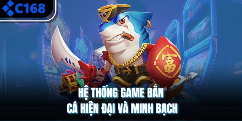 Hệ thống game bắn cá hiện đại và minh bạch
